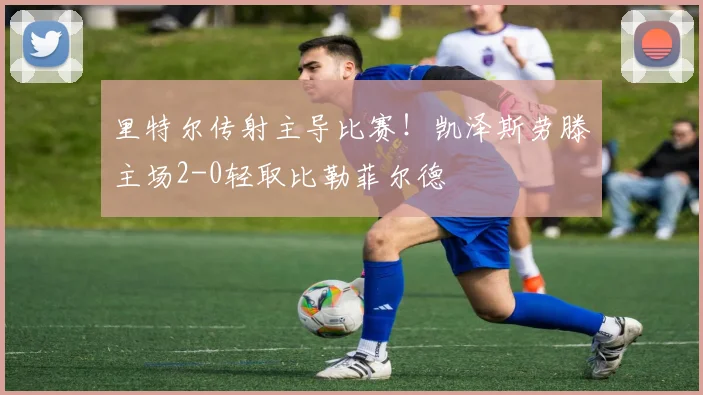里特尔传射主导比赛！凯泽斯劳滕主场2-0轻取比勒菲尔德